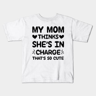 My Mom Thinks She's In Charge Thas's So Cute Kids T-Shirt